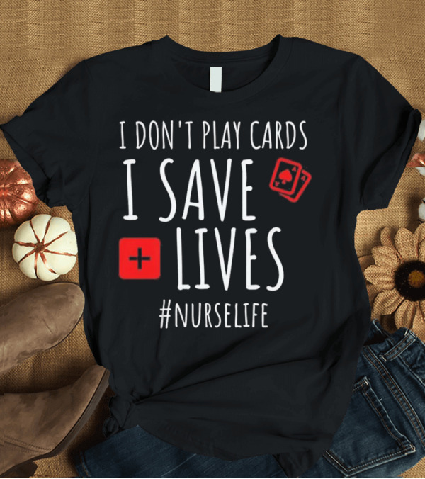 T-Shirt: I Don't Play Cards I Save Lives Nurse Life Playing Cards Icon Red Cross T-Shirt I Don't Play Cards I Save Lives Nurse Life Playing Cards Icon Red Cross T-Shirt
