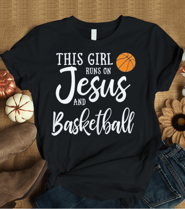 T-Shirt: This Girl Runs on Jesus and Basketball with Orange Ball T-Shirt This Girl Runs on Jesus and Basketball with Orange Ball T-Shirt