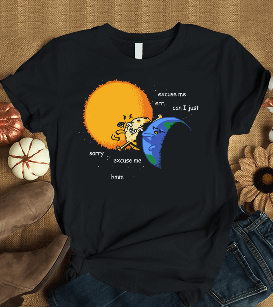 Total Solar Eclipse Excuse Me Sorry Hmm Can I Just T-Shirt