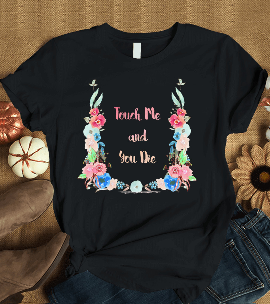 Touch Me And You Die Floral T-Shirt