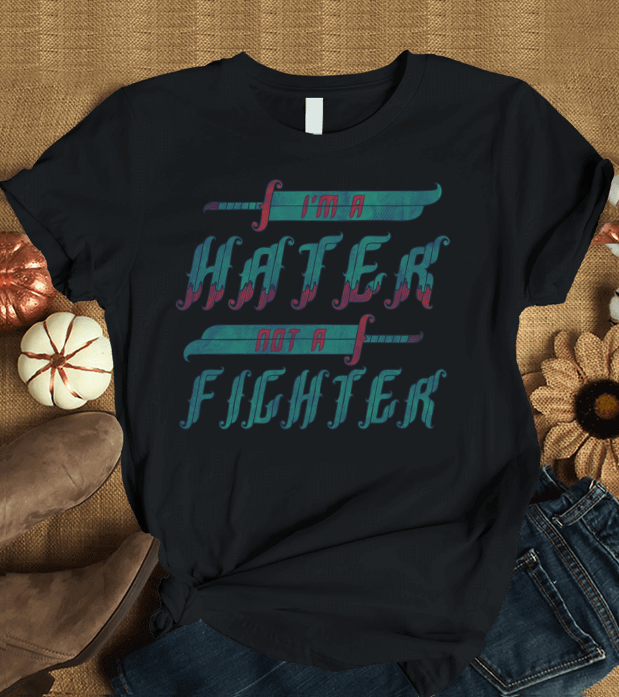 I'm a Hater Not a Fighter T-Shirt