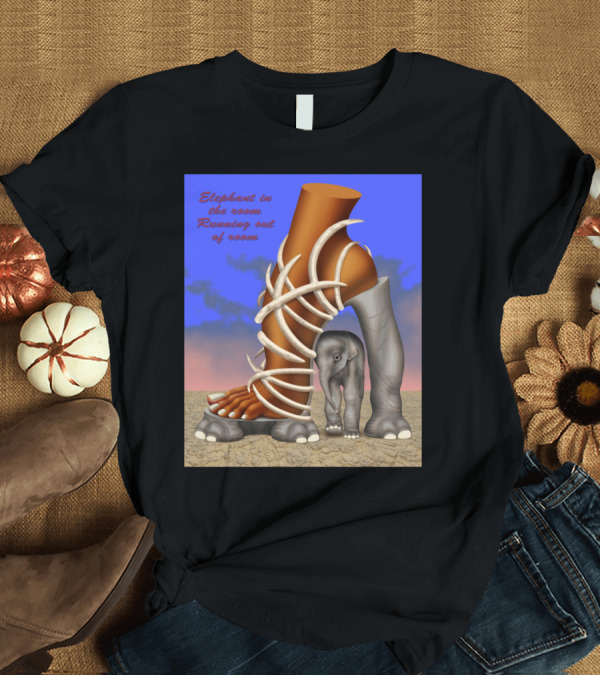 T-Shirt: Elephant in the Room Running Out of Room Trunk Foot and Tusks T-Shirt Elephant in the Room Running Out of Room Trunk Foot and Tusks T-Shirt