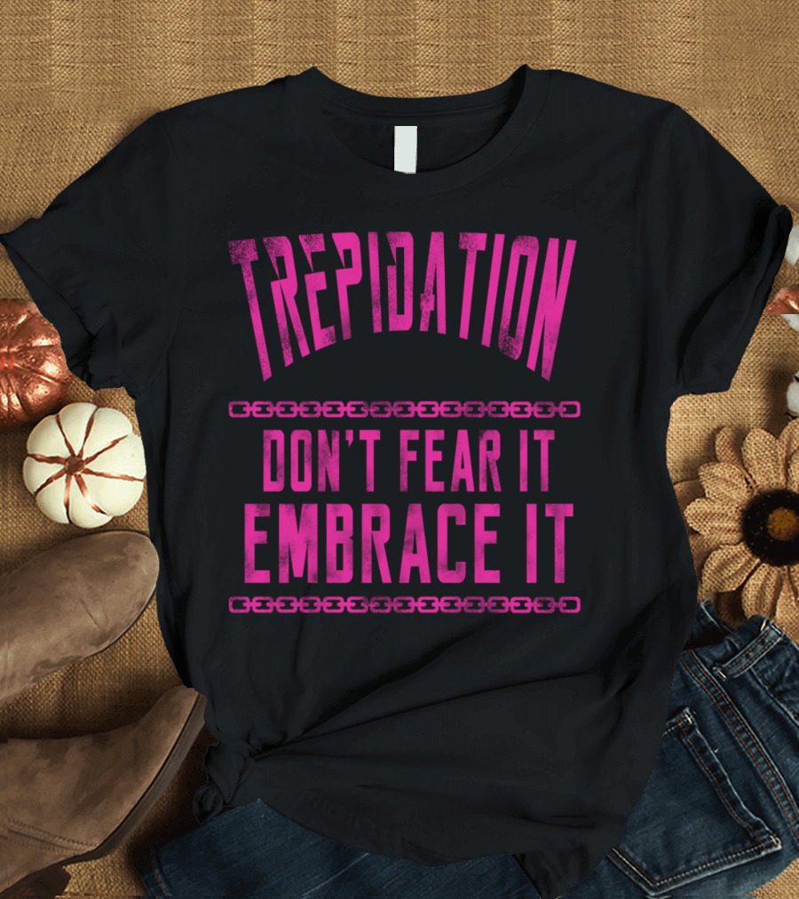 Trepidation Pink Don't Fear It Embrace It T-Shirt