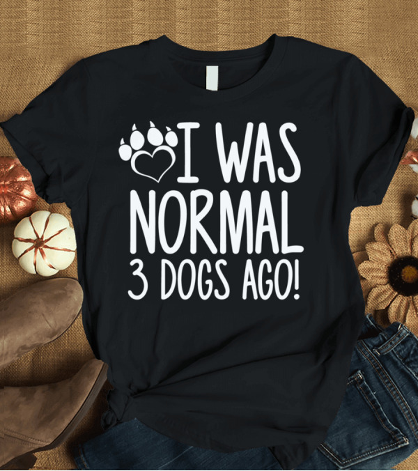 T-Shirt: I Was Normal 3 Dogs Ago Paw Heart T-Shirt I Was Normal 3 Dogs Ago Paw Heart T-Shirt