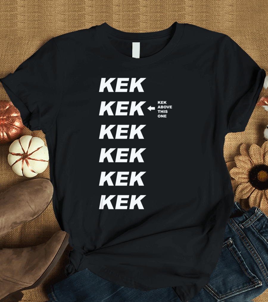 KEK Above This One Arrow Text Multiple KEK Lines T-Shirt