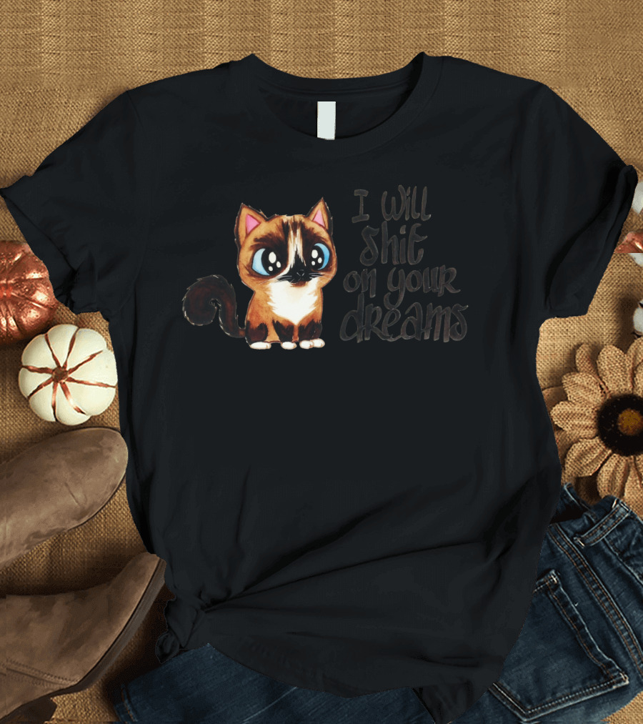 I Will Shit On Your Dreams Cat Humor T-Shirt