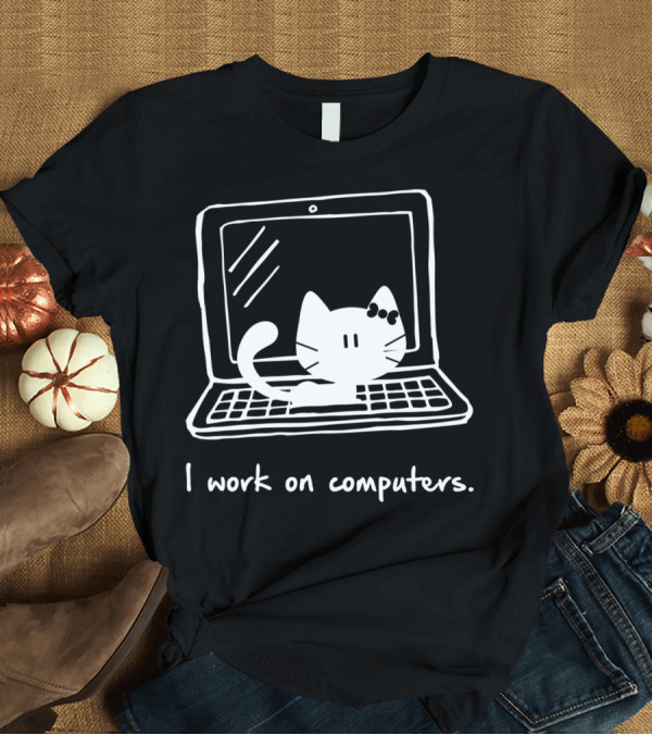 T-Shirt: I Work On Computers Cat on Keyboard T-Shirt I Work On Computers Cat on Keyboard T-Shirt