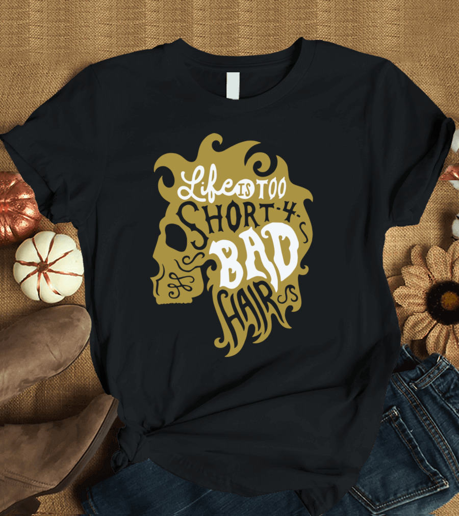 Life Is Too Short for Bad Hair T-Shirt