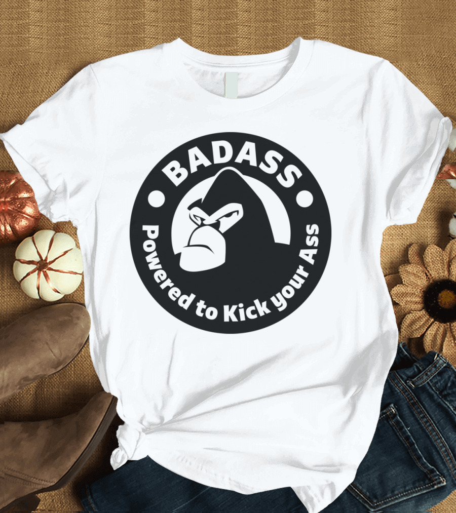 BADASS Powered to Kick Your Ass T-Shirt