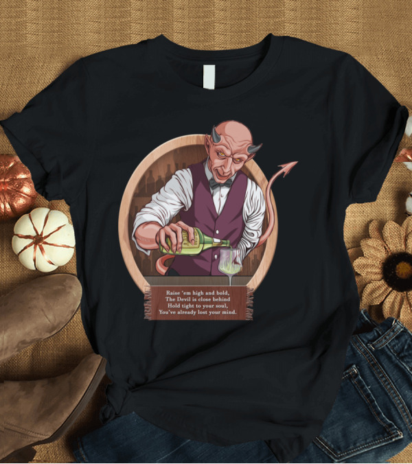 T-Shirt: Bar Devil T Raise 'em High and Bold The Devil is Close Behind Hold Tight to Your Soul You've Already Lost Your Mind T-Shirt Bar Devil T Raise 'em High and Bold The Devil is Close Behind Hold Tight to Your Soul You've Already Lost Your Mind T-Shirt