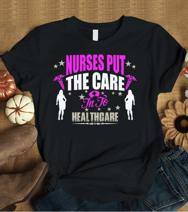 T-Shirt: Nurses Put The Care In To Healthcare With Caduceus Stars T-Shirt Nurses Put The Care In To Healthcare With Caduceus Stars T-Shirt