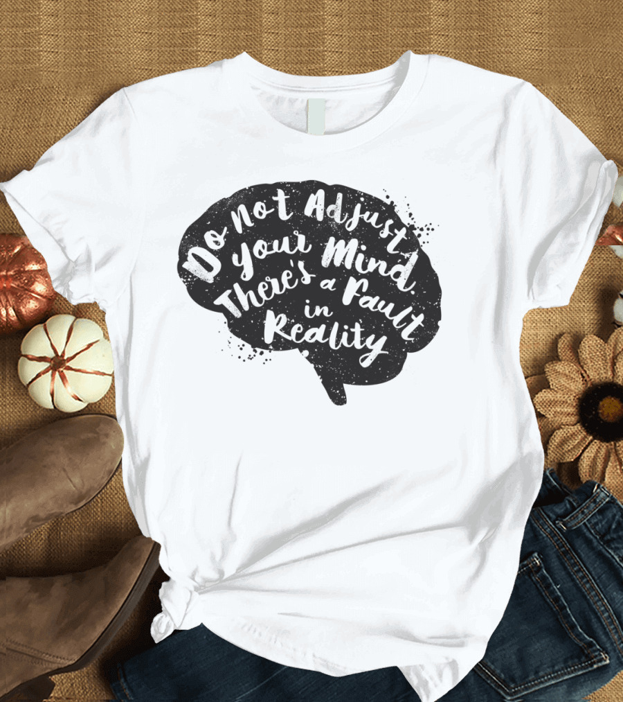 Do Not Adjust Your Mind There's a Fault in Reality Brain T-Shirt