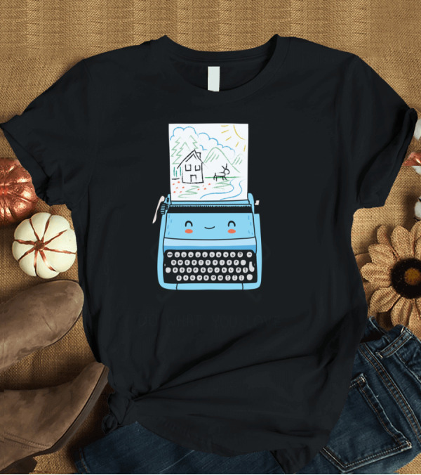 T-Shirt: Do What You Love Cute Typewriter Drawing With Smiling Landscape T-Shirt Do What You Love Cute Typewriter Drawing With Smiling Landscape T-Shirt