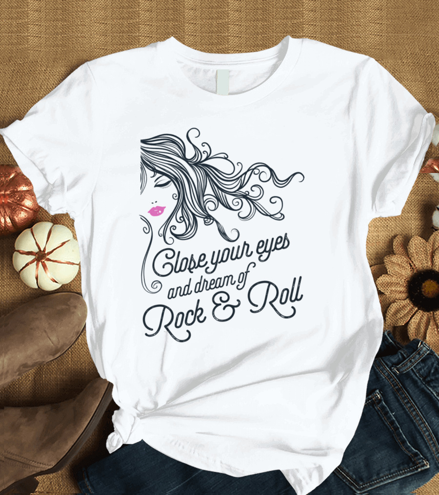 Close Your Eyes And Dream Of Rock And Roll Lips Hair T-Shirt