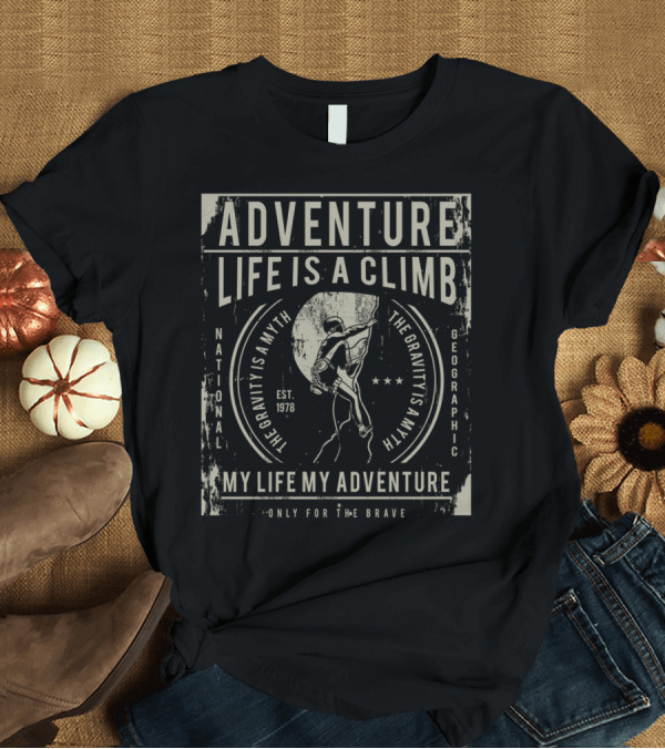 T-Shirt: ADVENTURE LIFE IS A CLIMB NATIONAL GEOGRAPHIC THE GRAVITY IS A MYTH MY LIFE MY ADVENTURE ONLY FOR THE BRAVE EST. 1978 T-Shirt ADVENTURE LIFE IS A CLIMB NATIONAL GEOGRAPHIC THE GRAVITY IS A MYTH MY LIFE MY ADVENTURE ONLY FOR THE BRAVE EST. 1978 T-Shirt