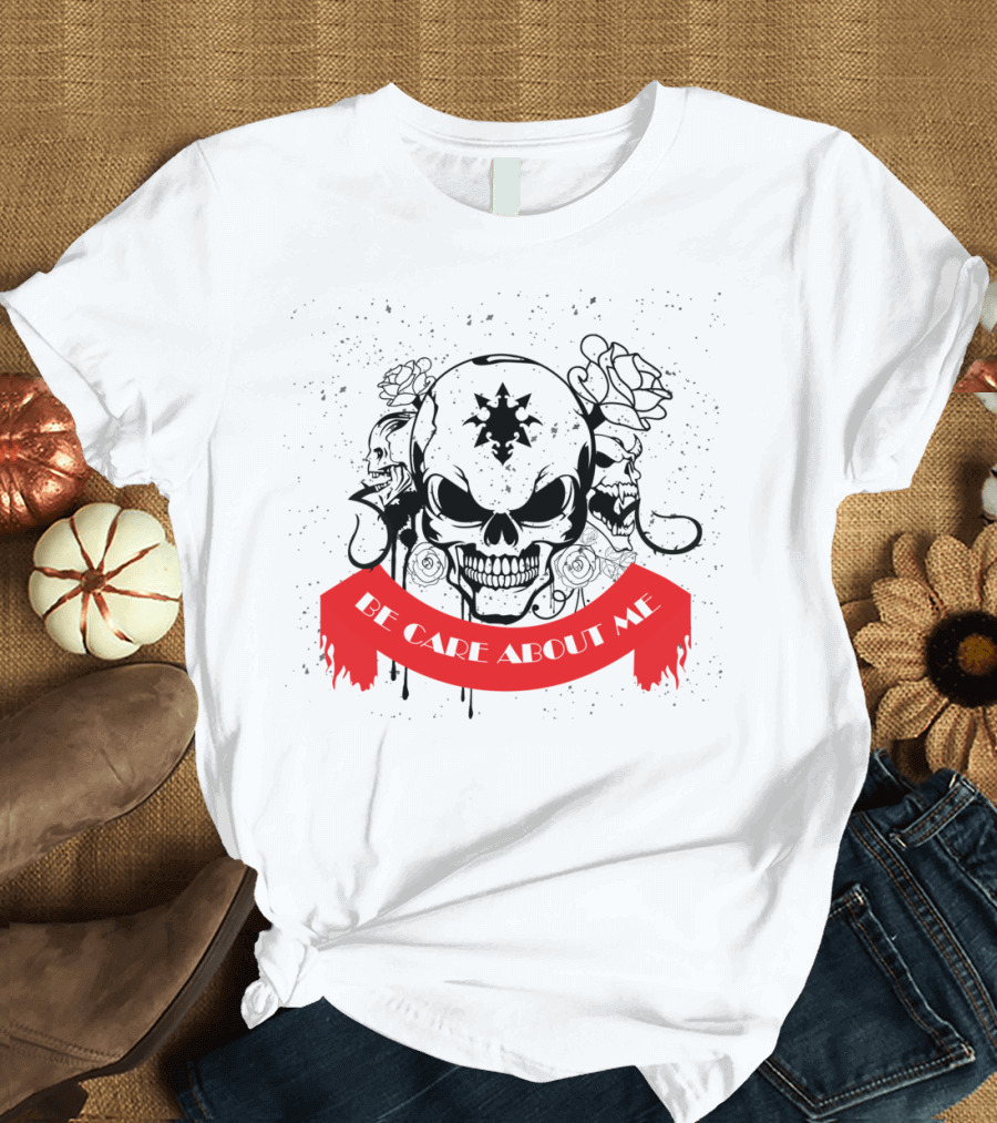 Be Care About Me Skull and Roses T-Shirt