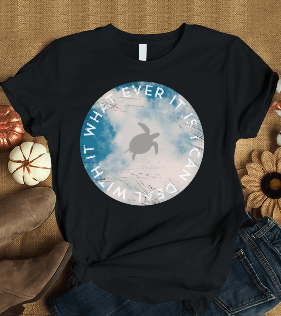 Sky Flying Sea Turtle Cloudy Whatever It Is I Can Deal With It T-Shirt