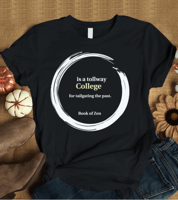T-Shirt: Book of Zen College Is a Tollway for Tailgating the Past T-Shirt Book of Zen College Is a Tollway for Tailgating the Past T-Shirt