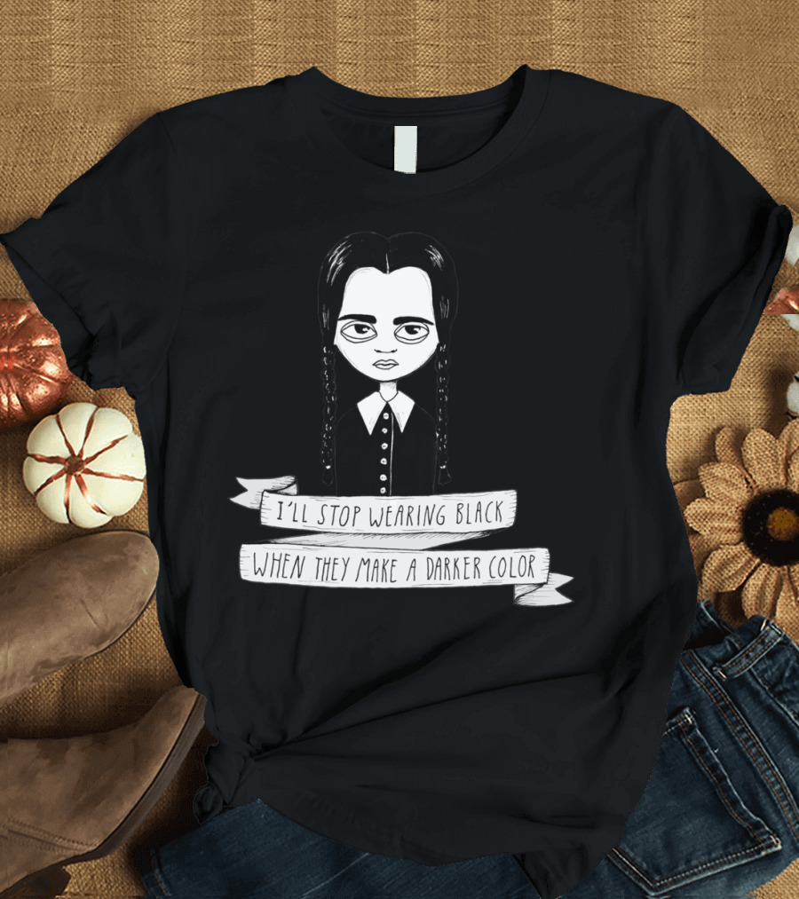 Wednesday Addams I'll Stop Wearing Black When They Make a Darker Color T-Shirt