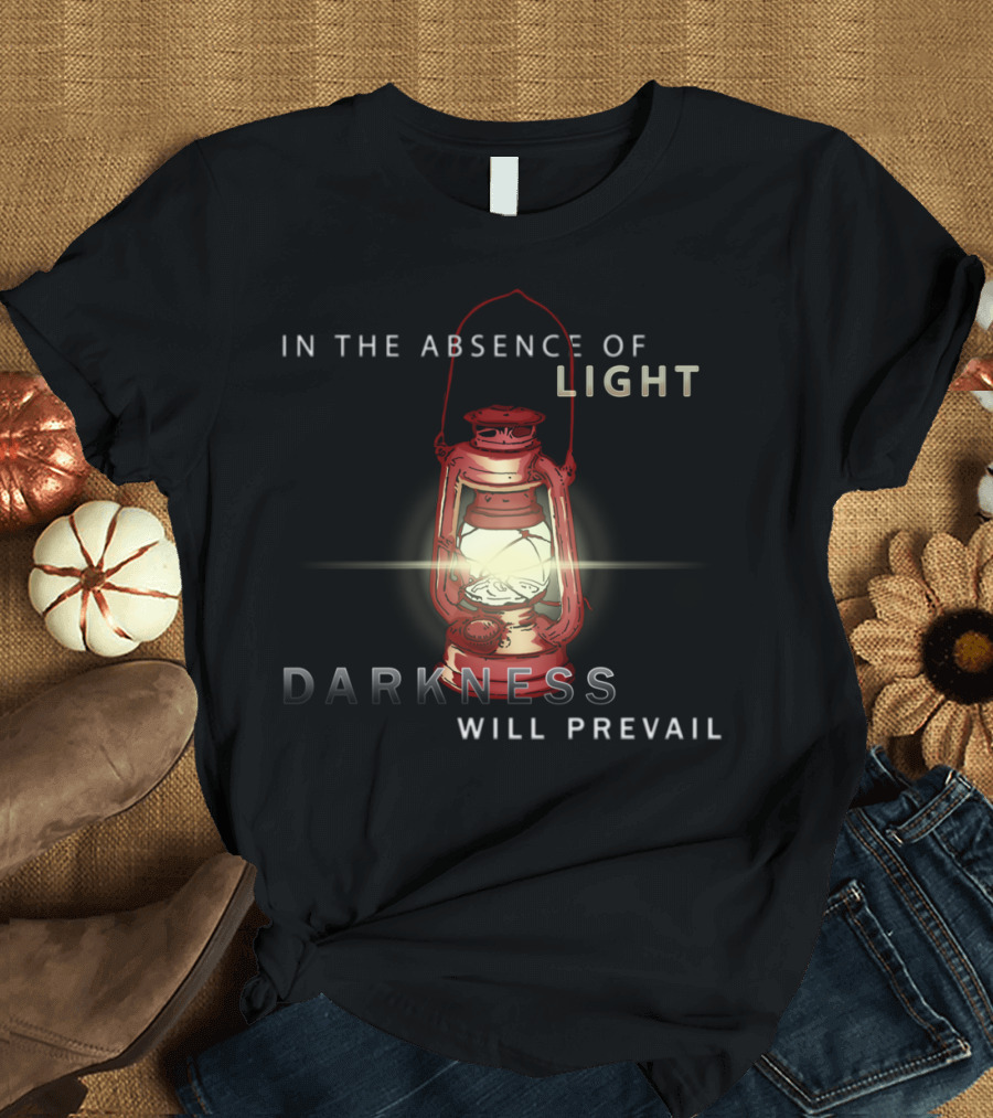 In The Absence Of Light Darkness Will Prevail Lantern Vers T-Shirt