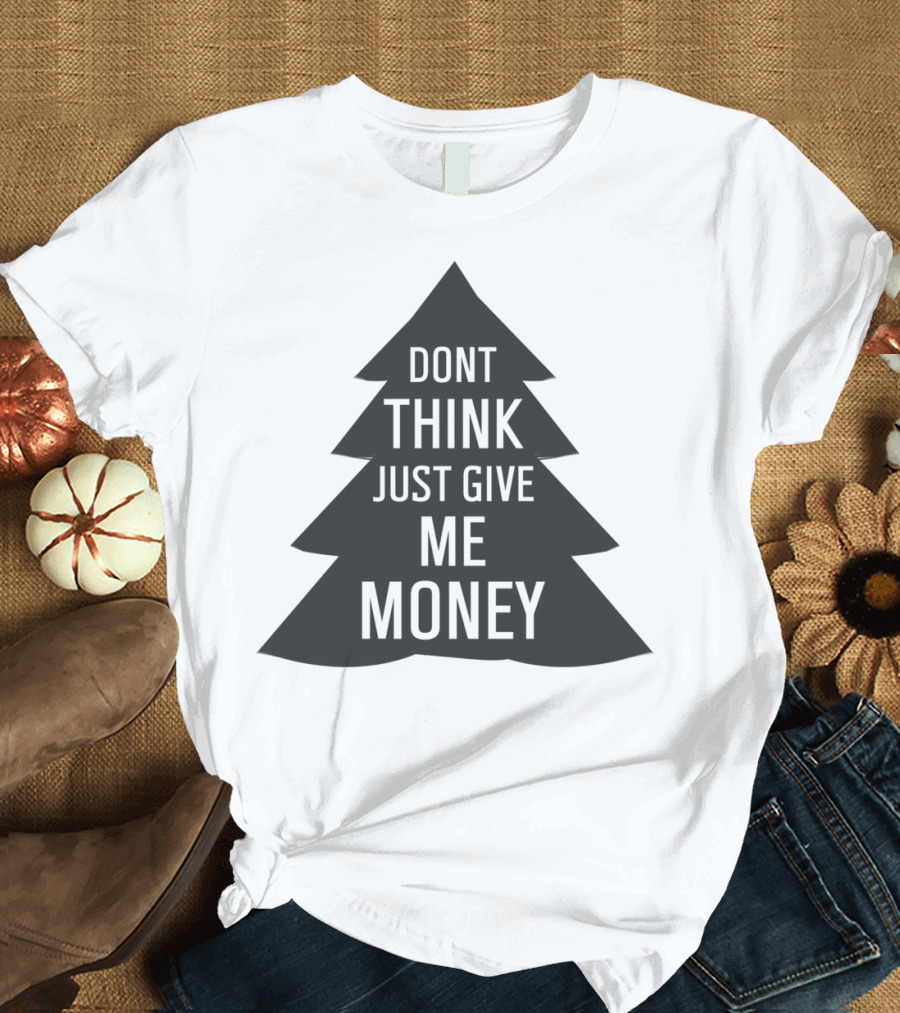 Dont Think Just Give Me Money Christmas Tree T-Shirt