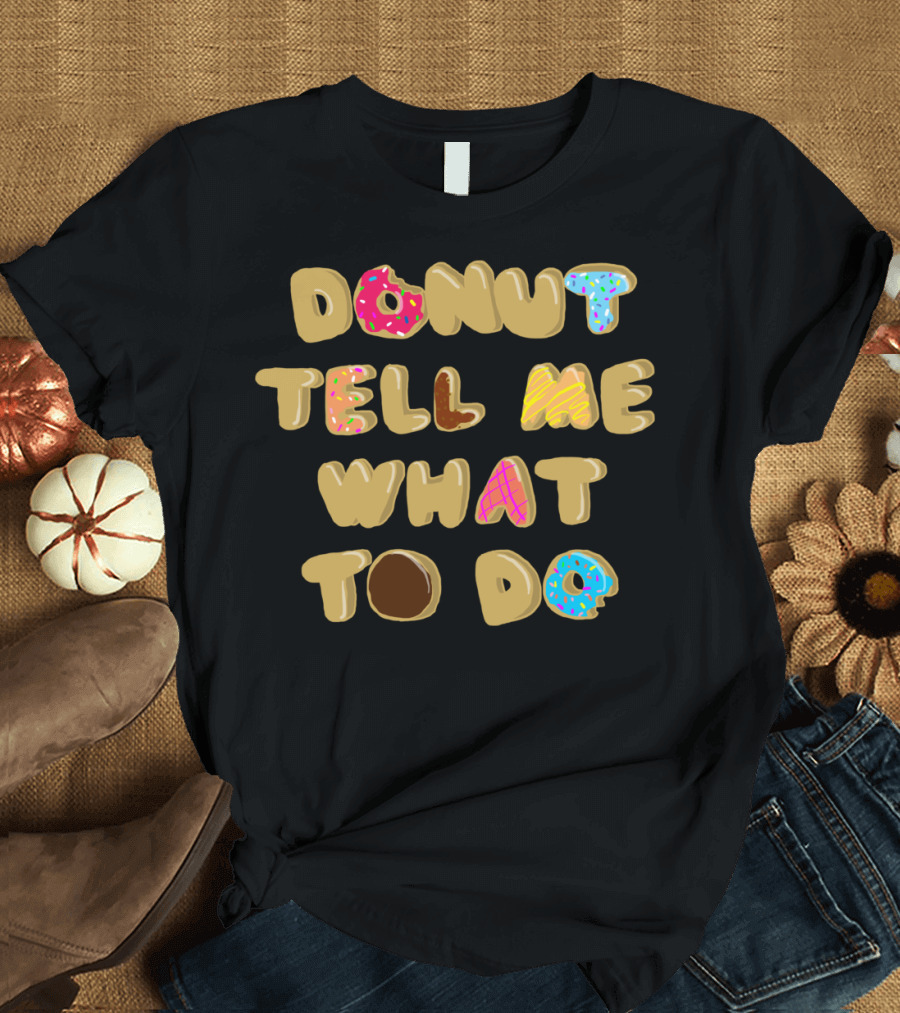 DONUT TELL ME WHAT TO DO Fun Lettering with Colorful Sprinkle T-Shirt