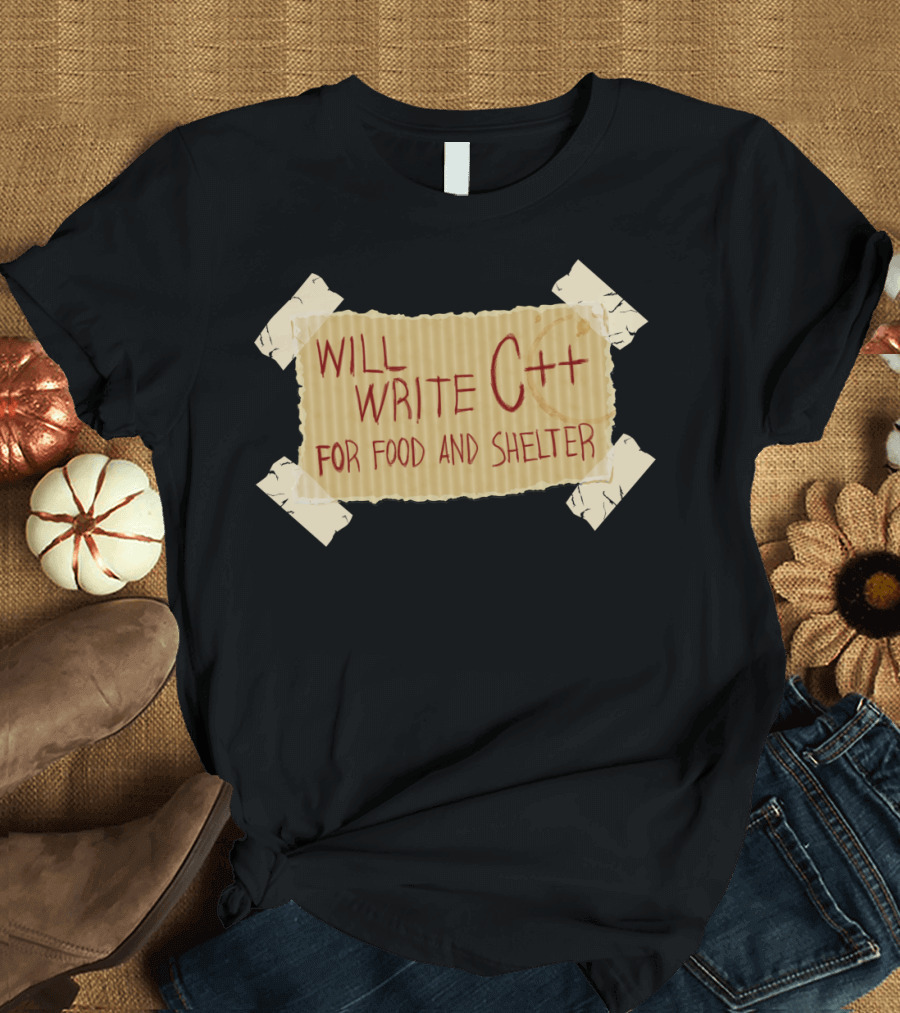 WILL WRITE C++ FOR FOOD AND SHELTER SIGN ON CARDBOARD WITH TAPE T-Shirt