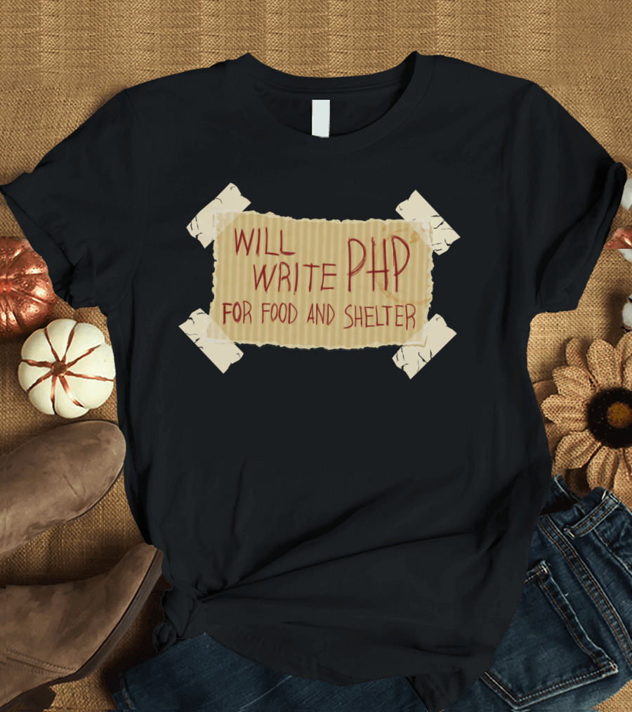WILL WRITE PHP FOR FOOD AND SHELTER T-Shirt