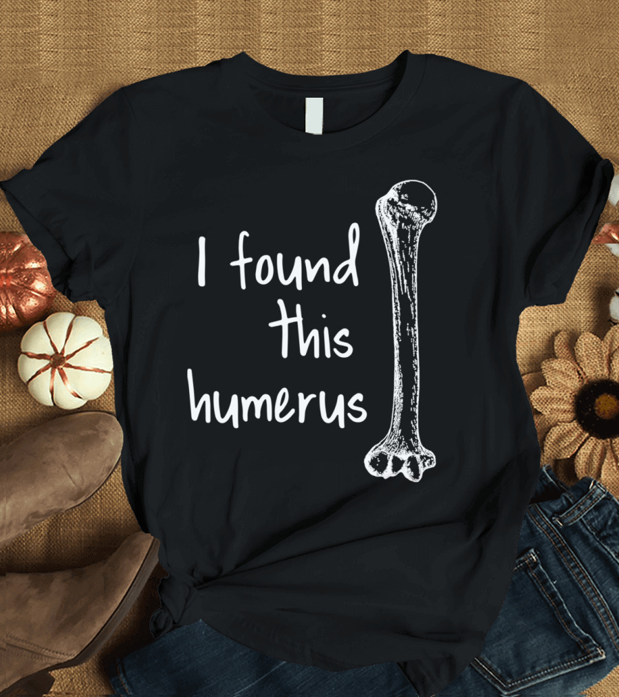I Found This Humerus Funny Doctor Nurse Medical Student T-Shirt