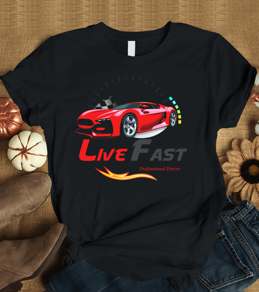 Live Fast Professional Driver Car T-Shirt