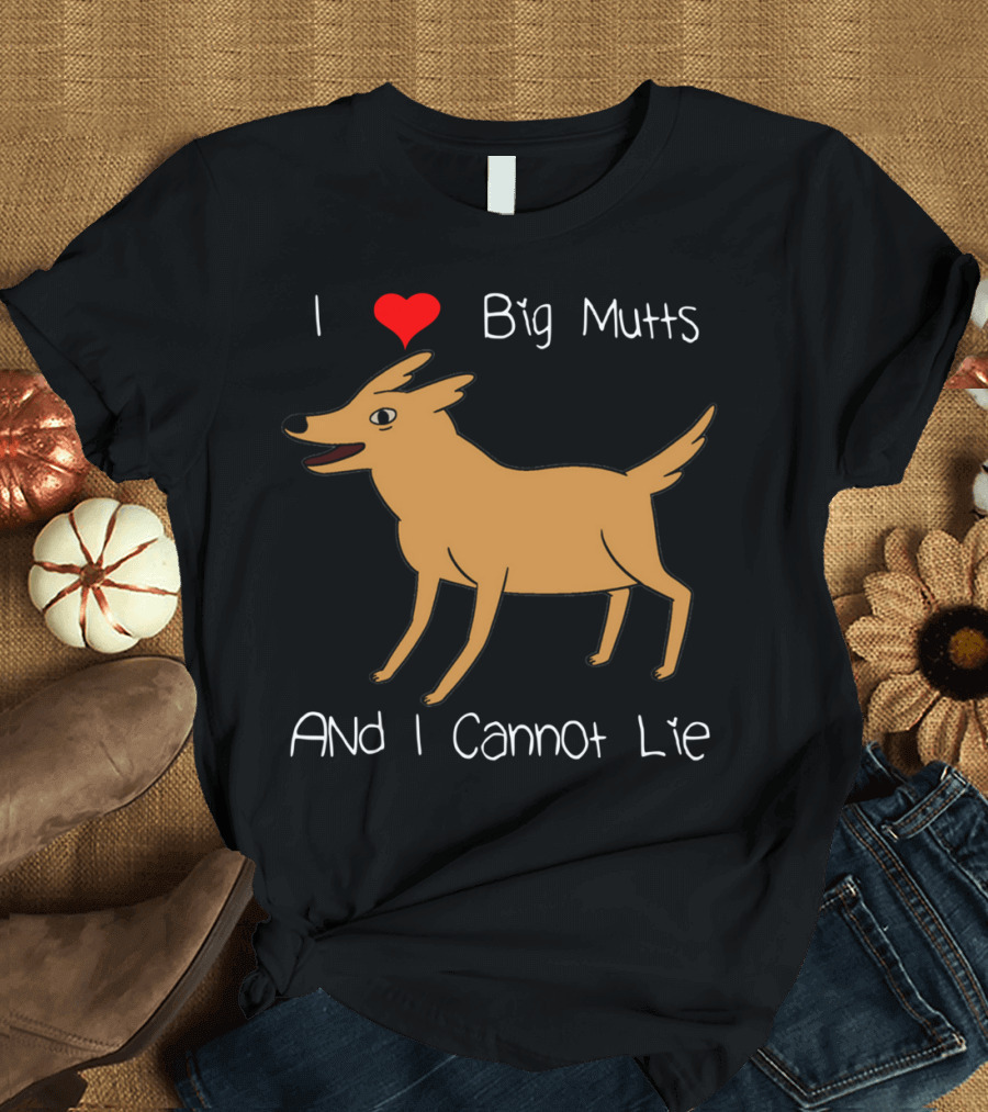 I Love Big Mutts And I Cannot Lie Funny Dog T-Shirt