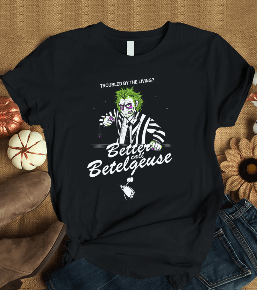 Troubled by the Living Better Call Betelgeuse T-Shirt
