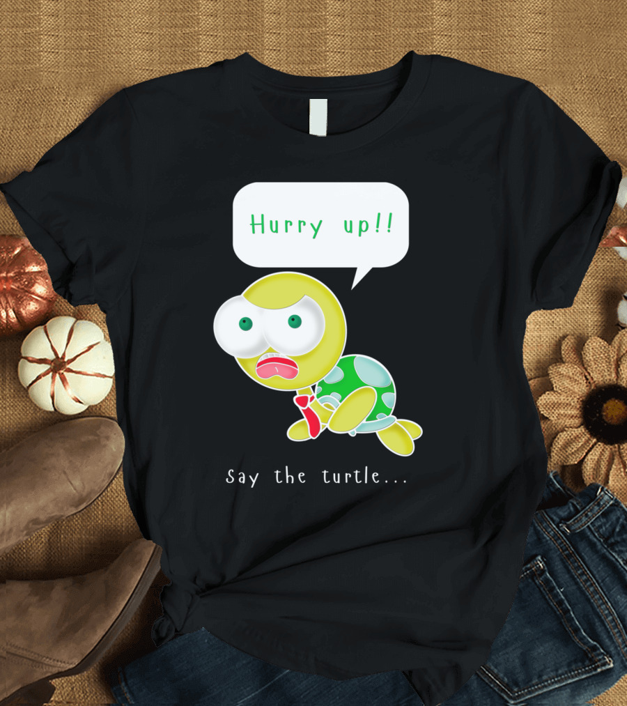 Hurry Up Say the Turtle T-Shirt