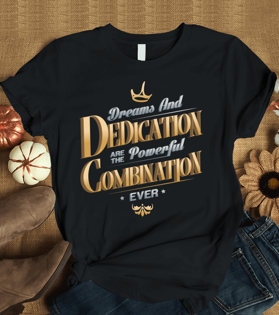Dreams And Dedication Are The Powerful Combination Ever T-Shirt