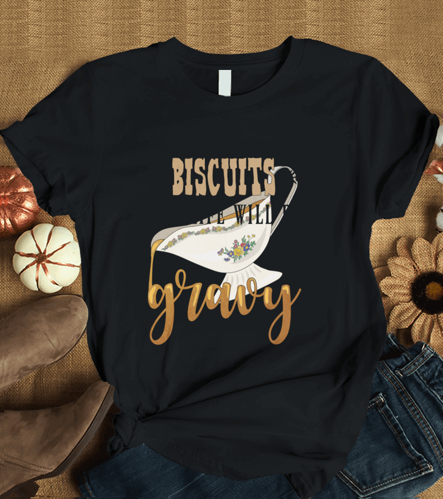 Mind Your Own Biscuits and Life Will Be Gravy with Floral Gravy Boat T-Shirt