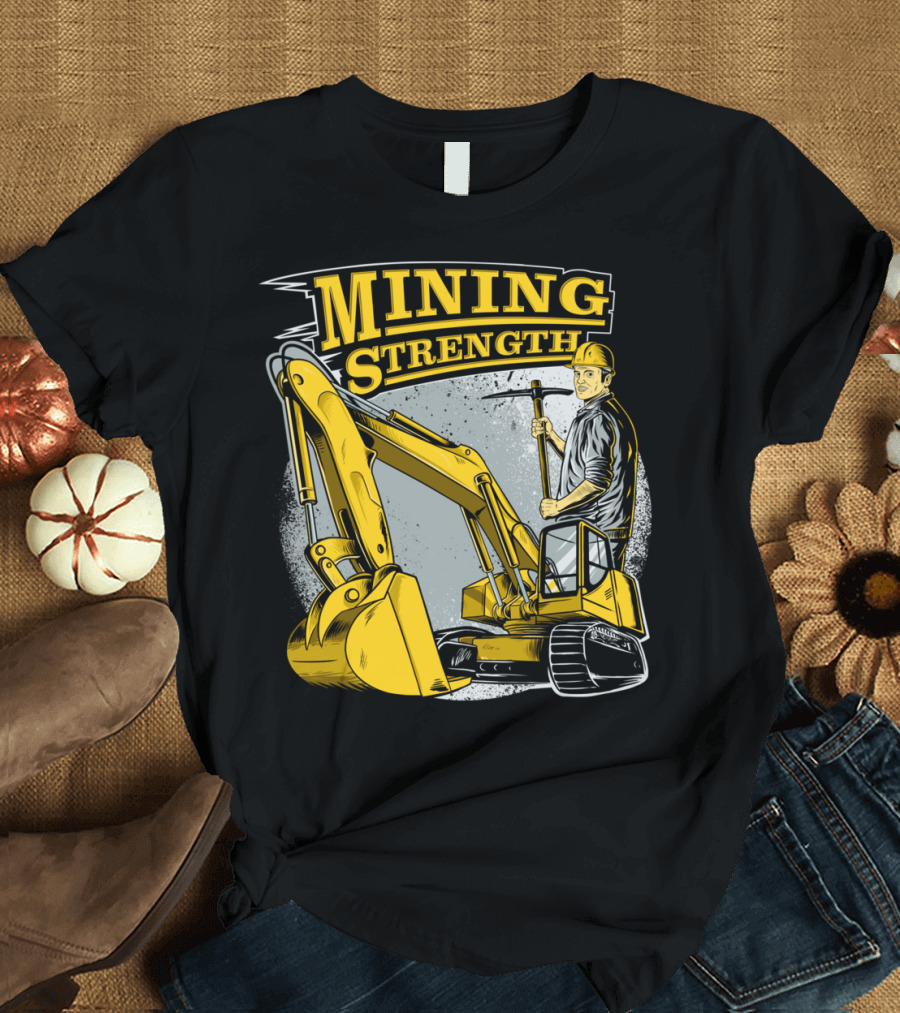 MINING STRENGTH EXCAVATOR WORKER POWER T-Shirt