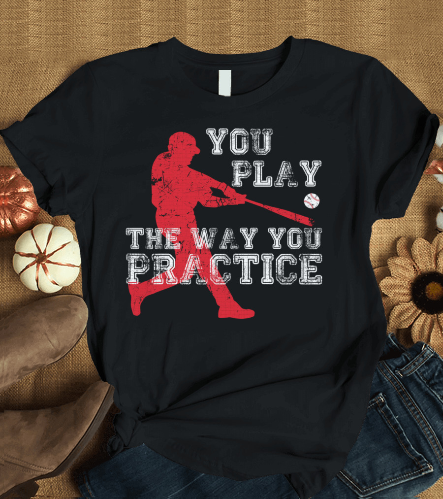 You Play The Way You Practice Baseball Red Silhouette Player T-Shirt