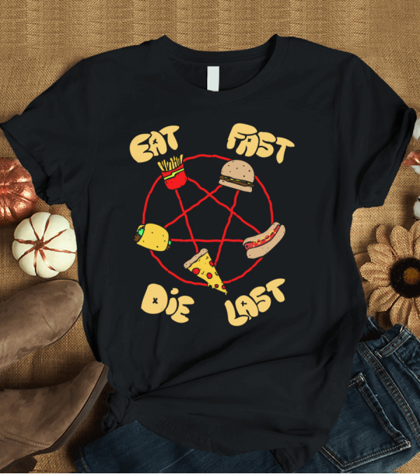 T-Shirt: Eat Fast Die Last Fries Burger Taco Pizza Hot Dog T-Shirt Eat Fast Die Last Fries Burger Taco Pizza Hot Dog T-Shirt