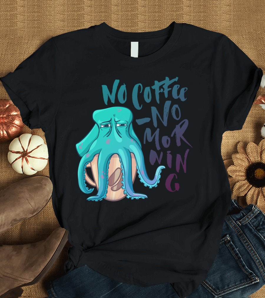 No Coffee No Morning Octopus T-Shirt