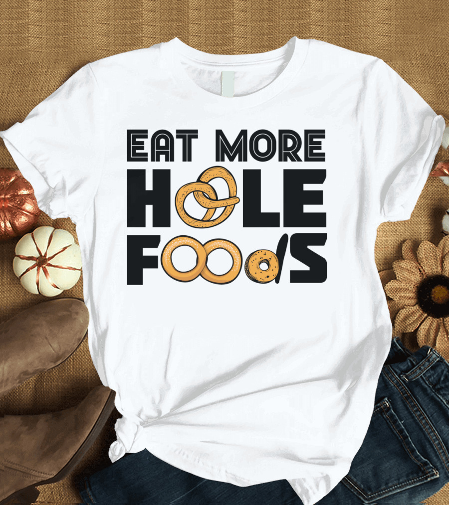 Eat More Hole Foods Pretzel Bagel Donut Playful Text T-Shirt