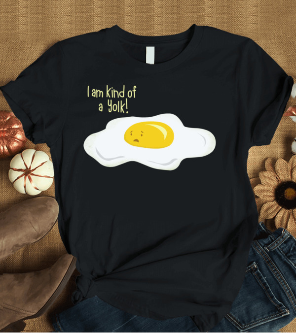 T-Shirt: I Am Kind of a Yolk Eggxactly T-Shirt I Am Kind of a Yolk Eggxactly T-Shirt