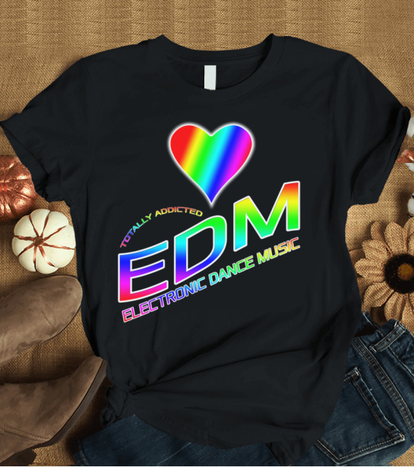 T-Shirt: Totally Addicted EDM Electronic Dance Music Rainbow Heart T-Shirt Totally Addicted EDM Electronic Dance Music Rainbow Heart T-Shirt