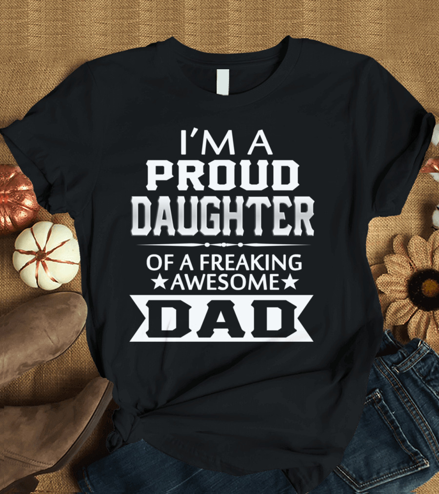 I'm a Proud Daughter of a Freaking Awesome Dad T-Shirt