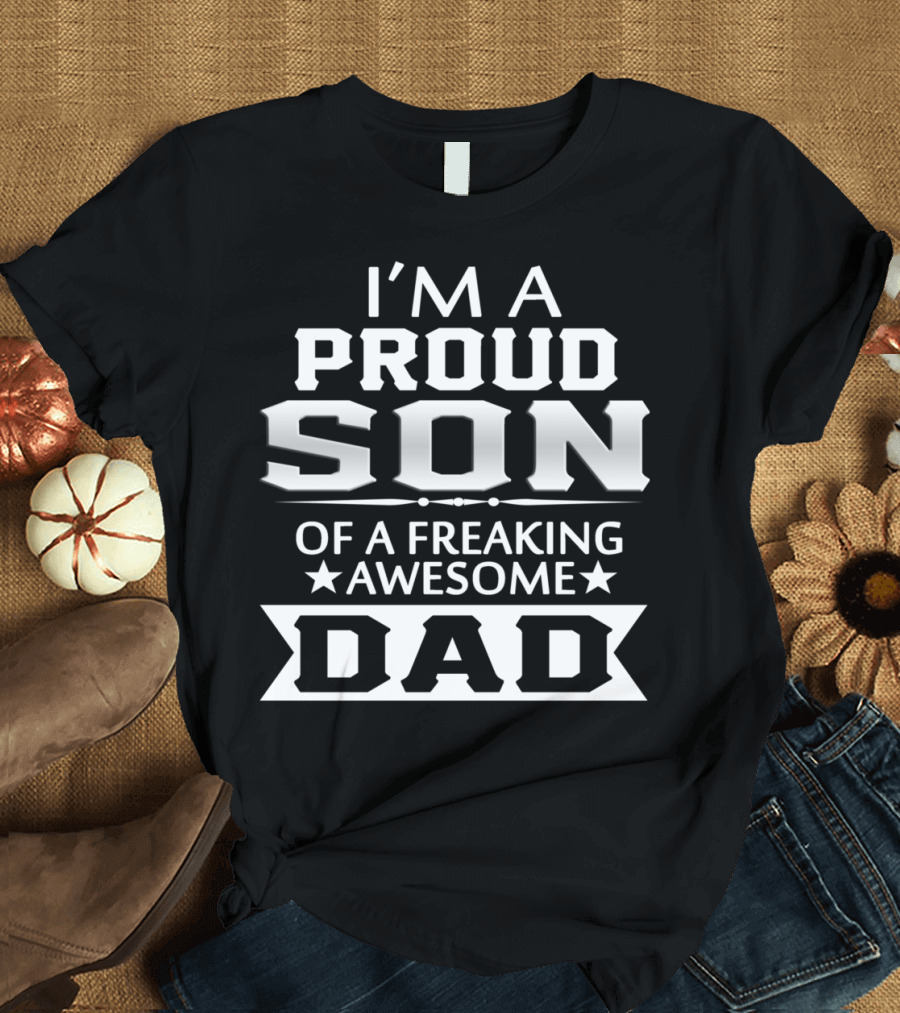 I'M A PROUD SON OF A FREAKING AWESOME DAD T-Shirt