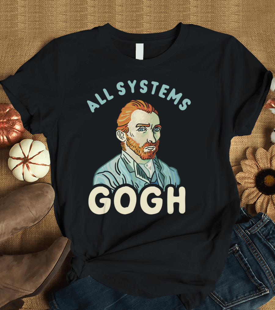 All Systems Gogh Gogh Gogh Gogh Gogh Gogh Gogh Gogh Gogh Gogh Gogh Gogh Gogh Gogh Gogh Gogh Gogh Gogh Gogh Gogh T-Shirt