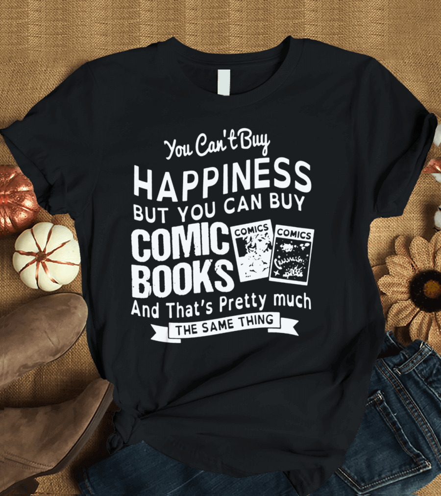 You Can't Buy Happiness But You Can Buy Comic Books And That's Pretty Much The Same Thing T-Shirt