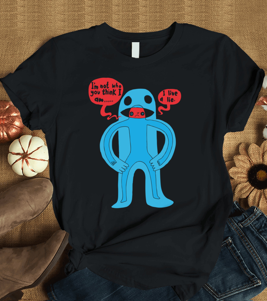 I'm Not Who You Think I Am I Live A Lie T-Shirt