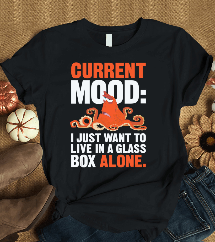 CURRENT MOOD I JUST WANT TO LIVE IN A GLASS BOX ALONE Hank T-Shirt