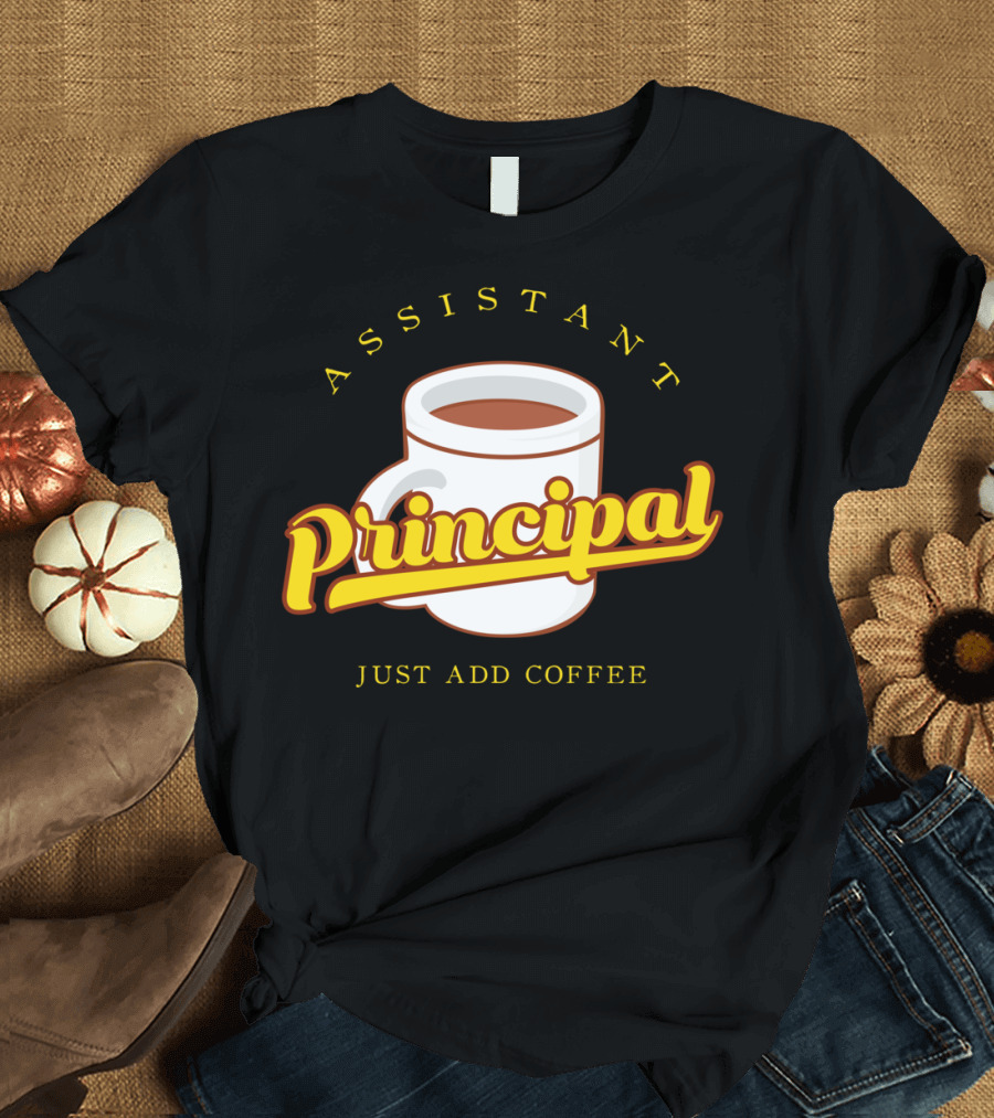 ASSISTANT PRINCIPAL JUST ADD COFFEE COFFEE MUG T-Shirt