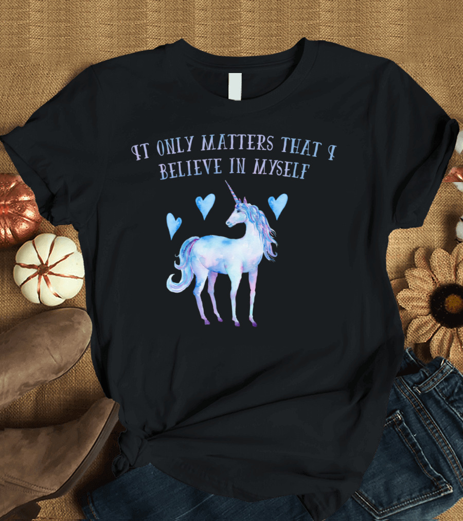 It Only Matters That I Believe In Myself Unicorn Hearts T-Shirt